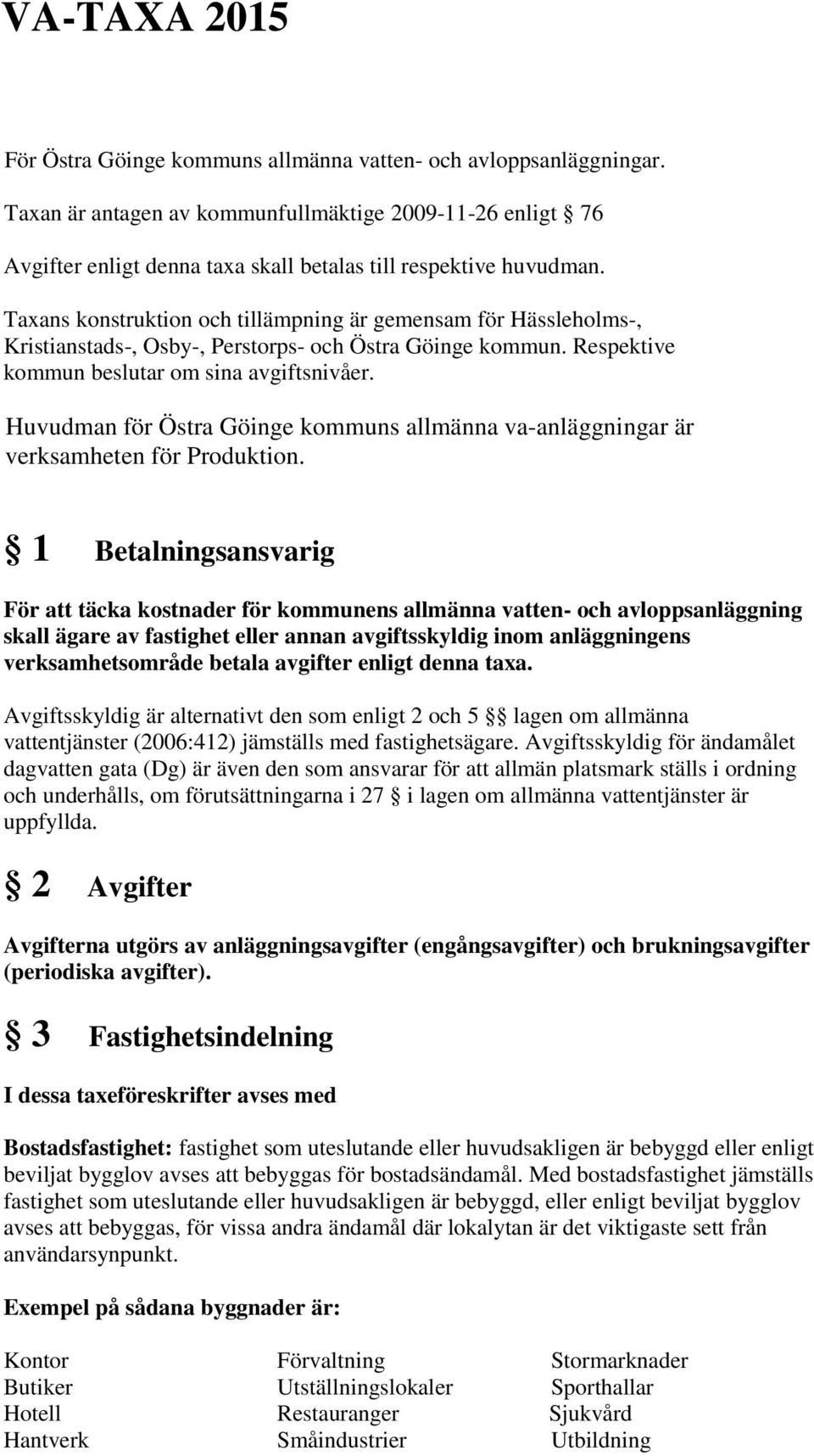 Taxans konstruktion och tillämpning är gemensam för Hässleholms-, Kristianstads-, Osby-, Perstorps- och Östra Göinge kommun. Respektive kommun beslutar om sina avgiftsnivåer.