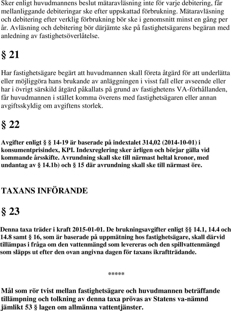 Avläsning och debitering bör därjämte ske på fastighetsägarens begäran med anledning av fastighetsöverlåtelse.