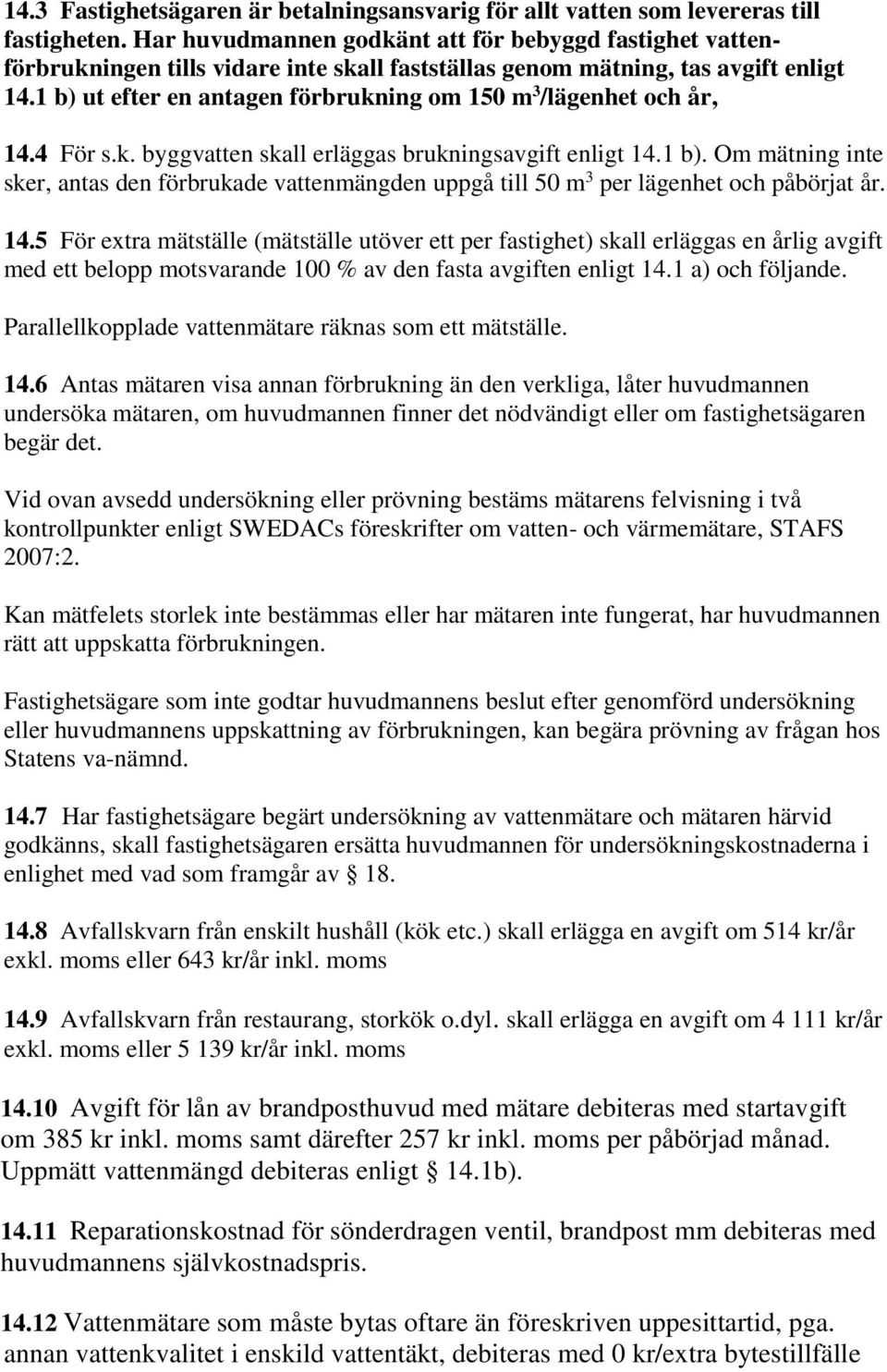 1 b) ut efter en antagen förbrukning om 150 m 3 /lägenhet och år, 14.4 För s.k. byggvatten skall erläggas brukningsavgift enligt 14.1 b). Om mätning inte sker, antas den förbrukade vattenmängden uppgå till 50 m 3 per lägenhet och påbörjat år.