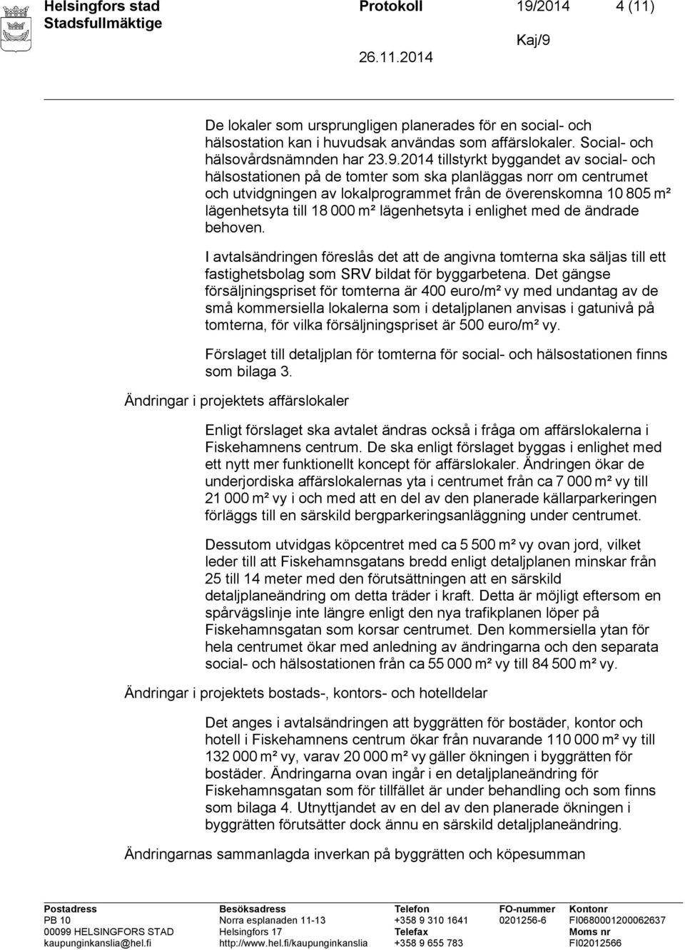 2014 tillstyrkt byggandet av social- och hälsostationen på de tomter som ska planläggas norr om centrumet och utvidgningen av lokalprogrammet från de överenskomna 10 805 m² lägenhetsyta till 18 000