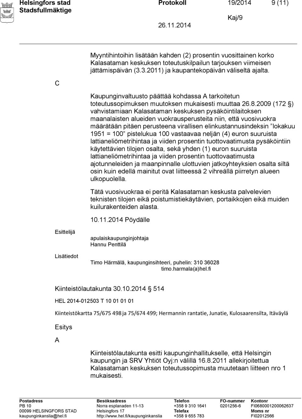 2009 (172 ) vahvistamiaan Kalasataman keskuksen pysäköintilaitoksen maanalaisten alueiden vuokrausperusteita niin, että vuosivuokra määrätään pitäen perusteena virallisen elinkustannusindeksin