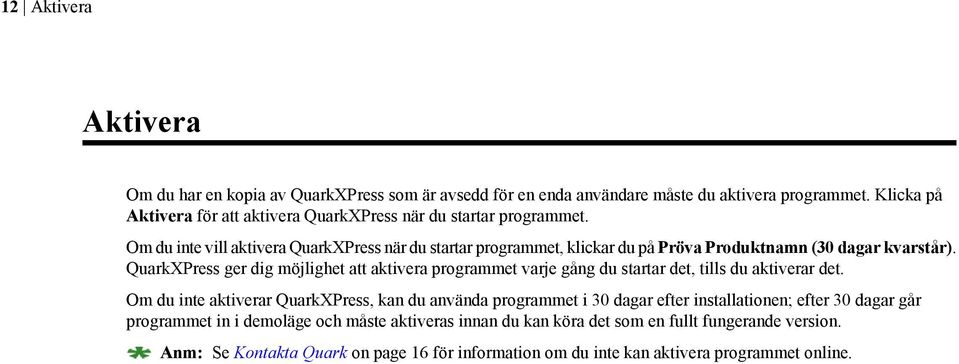 Om du inte vill aktivera QuarkXPress när du startar programmet, klickar du på Pröva Produktnamn (30 dagar kvarstår).