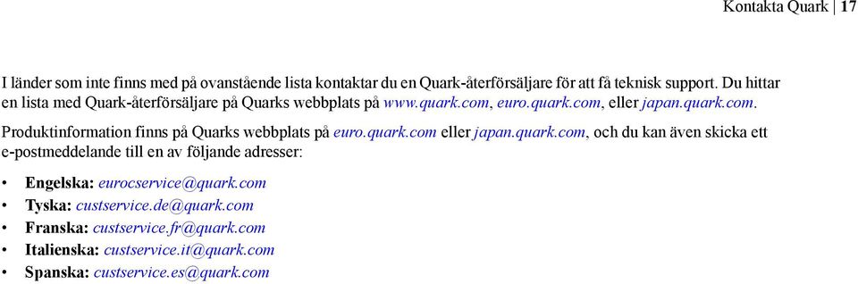 quark.com eller japan.quark.com, och du kan även skicka ett e-postmeddelande till en av följande adresser: Engelska: eurocservice@quark.