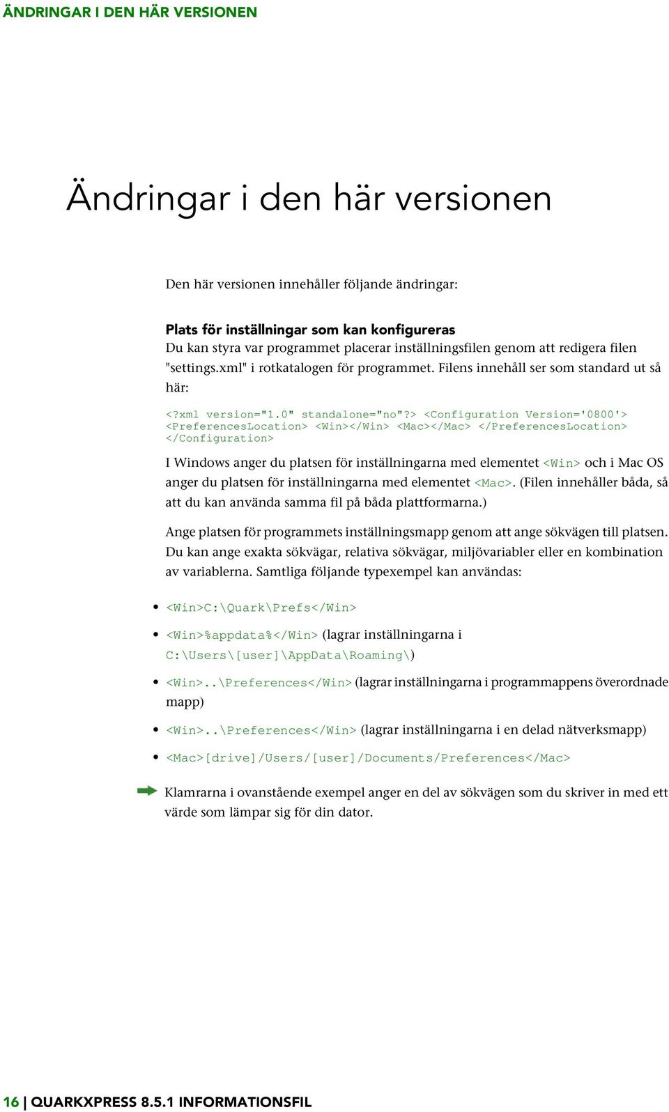 > <Configuration Version='0800'> <PreferencesLocation> <Win></Win> <Mac></Mac> </PreferencesLocation> </Configuration> I Windows anger du platsen för inställningarna med elementet <Win> och i Mac OS