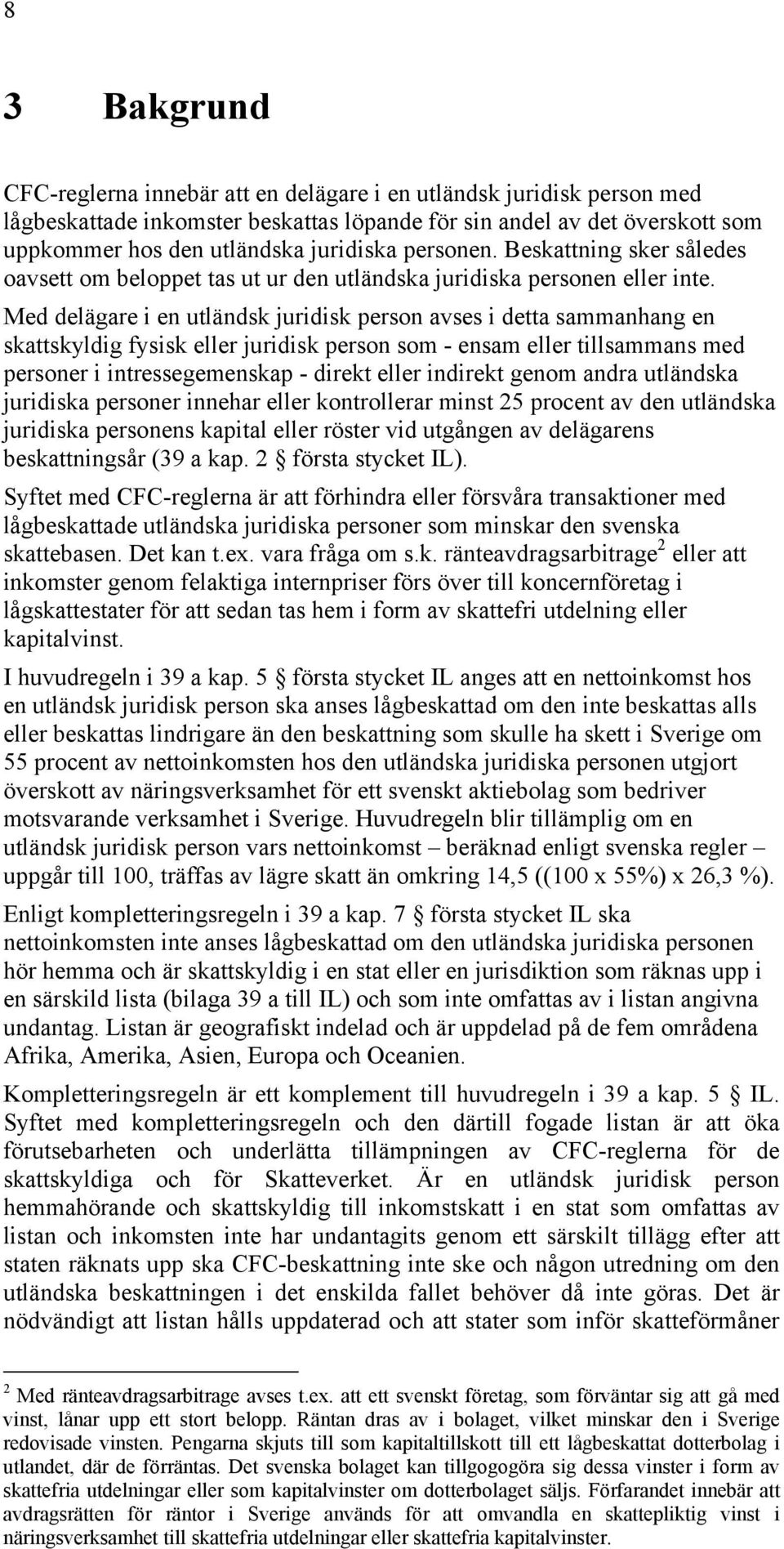 Med delägare i en utländsk juridisk person avses i detta sammanhang en skattskyldig fysisk eller juridisk person som - ensam eller tillsammans med personer i intressegemenskap - direkt eller indirekt