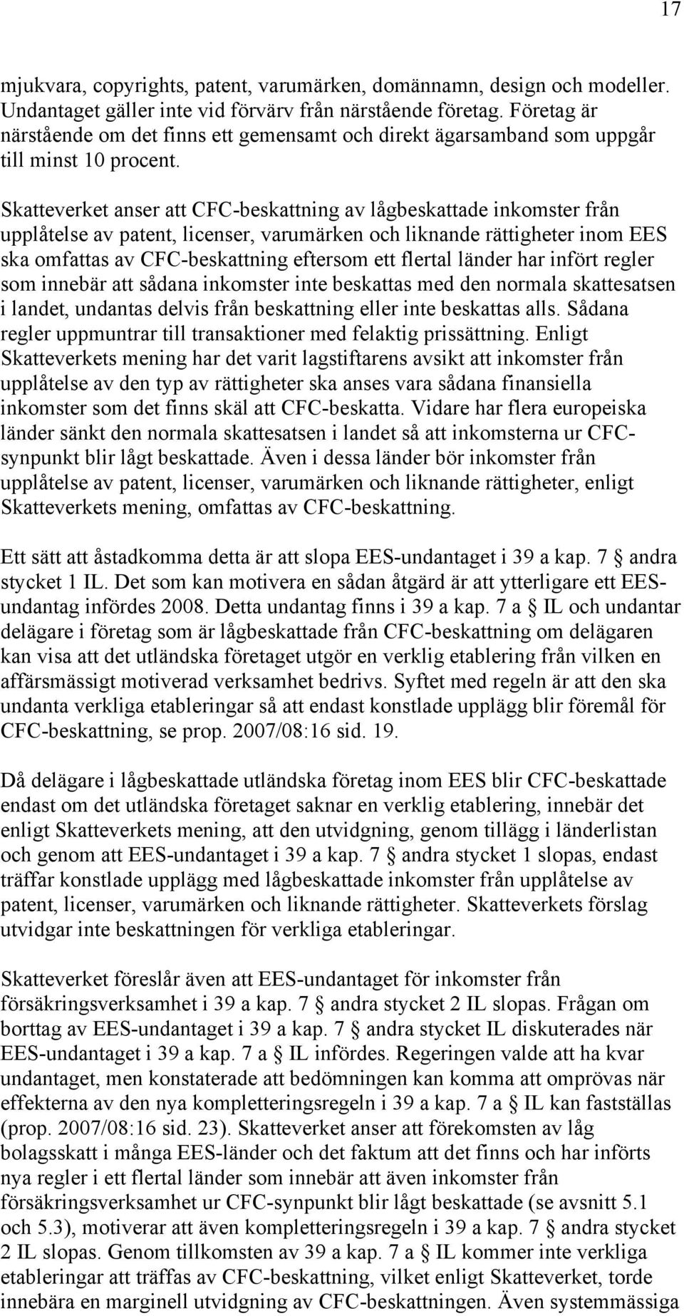 Skatteverket anser att CFC-beskattning av lågbeskattade inkomster från upplåtelse av patent, licenser, varumärken och liknande rättigheter inom EES ska omfattas av CFC-beskattning eftersom ett