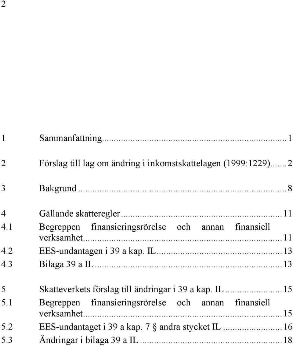 IL...13 4.3 Bilaga 39 a IL...13 5 Skatteverkets förslag till ändringar i 39 a kap. IL...15 5.
