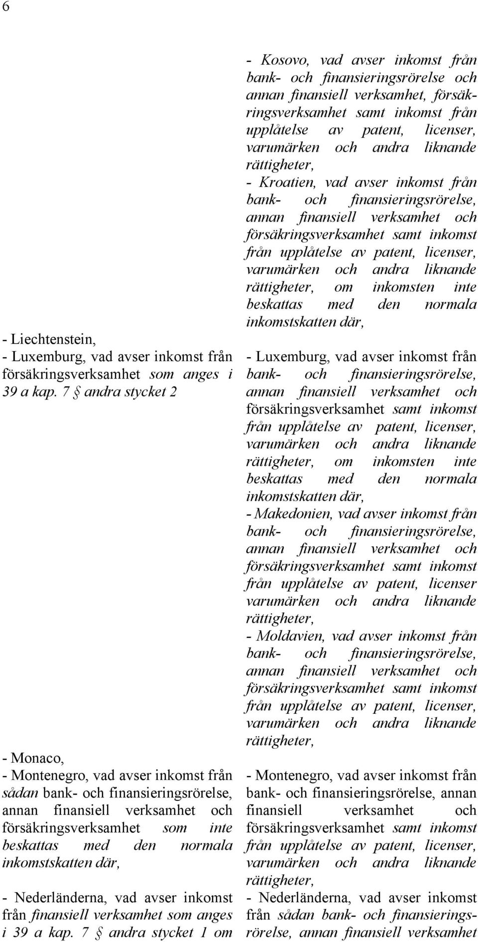 vad avser inkomst från finansiell verksamhet som anges i 39 a kap.
