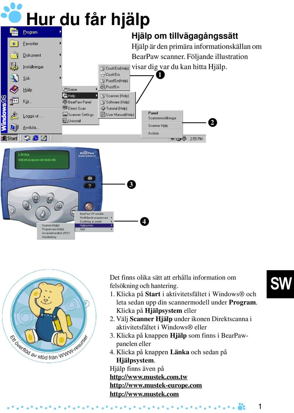 Klicka på Start i aktivitetsfältet i Windows och leta sedan upp din scannermodell under Program. Klicka på Hjälpsystem eller 2.