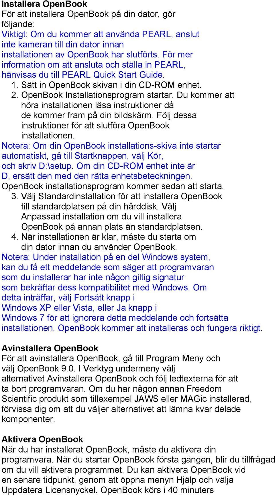 Du kommer att höra installationen läsa instruktioner då de kommer fram på din bildskärm. Följ dessa instruktioner för att slutföra OpenBook installationen.