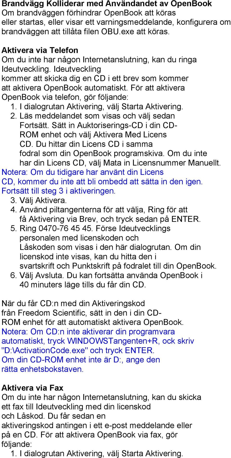 Ideutveckling kommer att skicka dig en CD i ett brev som kommer att aktivera OpenBook automatiskt. För att aktivera OpenBook via telefon, gör följande: 1.