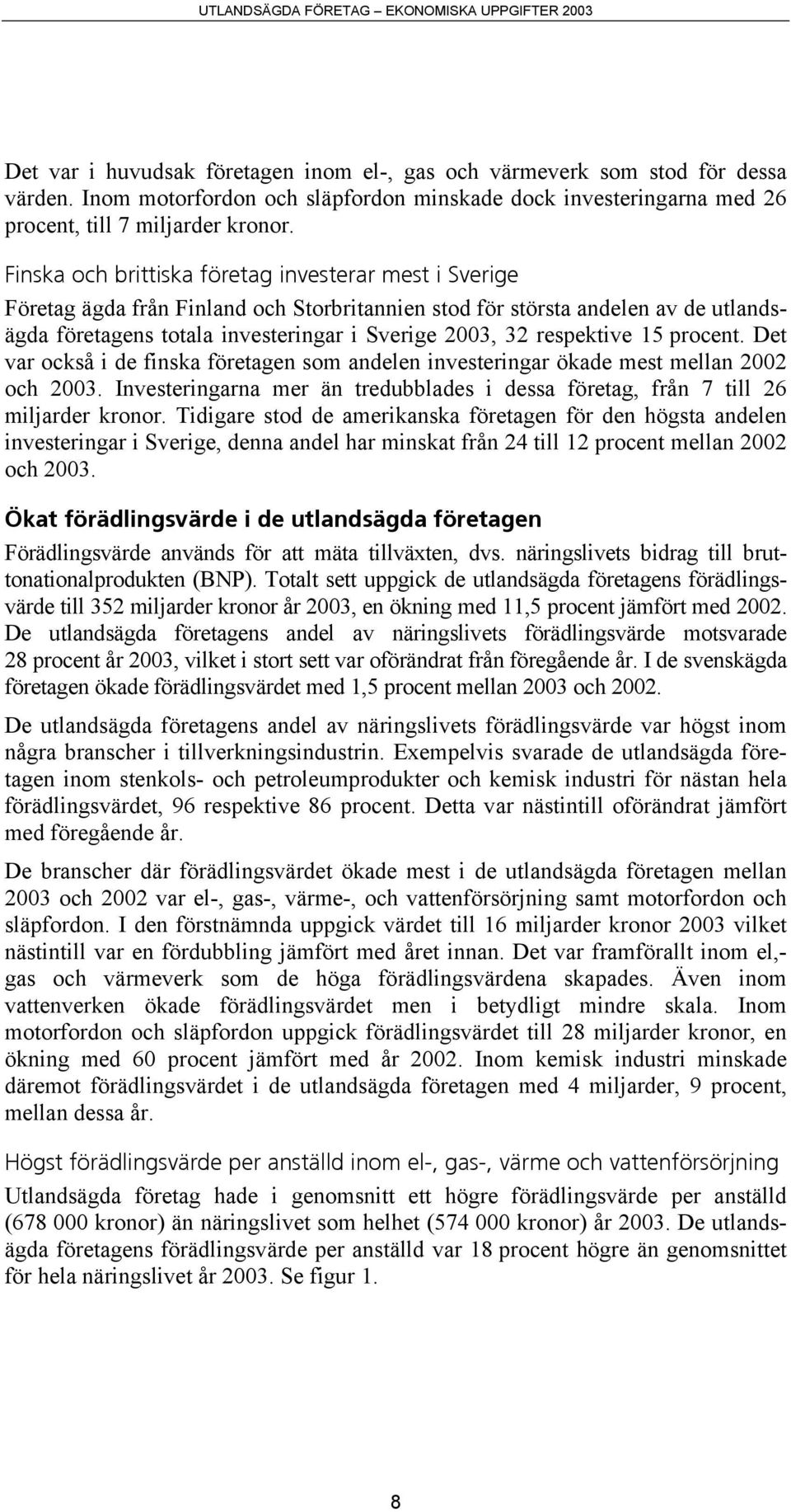 respektive 15 procent. Det var också i de finska företagen som andelen investeringar ökade mest mellan 2002 och 2003.