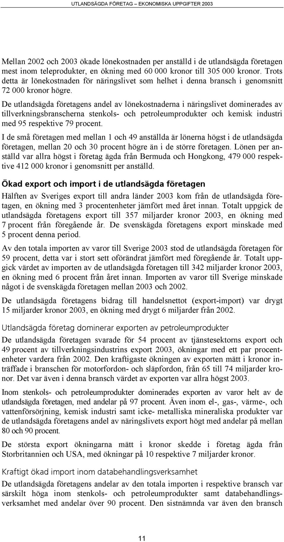 De utlandsägda företagens andel av lönekostnaderna i näringslivet dominerades av tillverkningsbranscherna stenkols- och petroleumprodukter och kemisk industri med 95 respektive 79 procent.