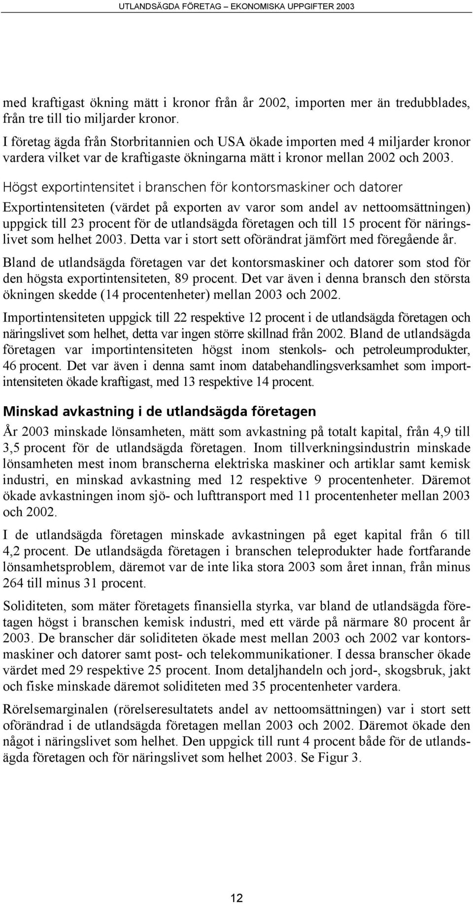 Högst exportintensitet i branschen för kontorsmaskiner och datorer Exportintensiteten (värdet på exporten av varor som andel av nettoomsättningen) uppgick till 23 procent för de utlandsägda företagen