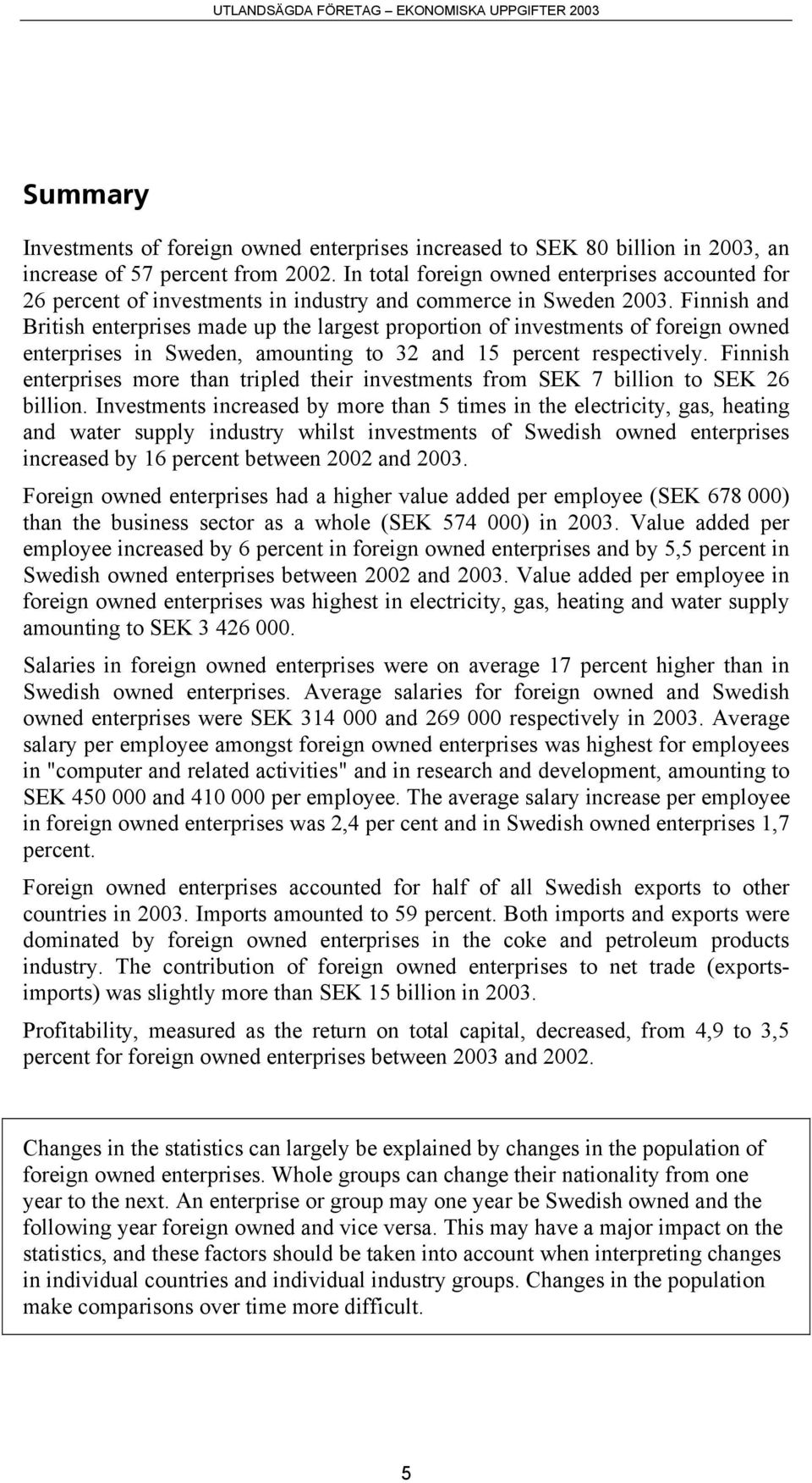 Finnish and British enterprises made up the largest proportion of investments of foreign owned enterprises in Sweden, amounting to 32 and 15 percent respectively.