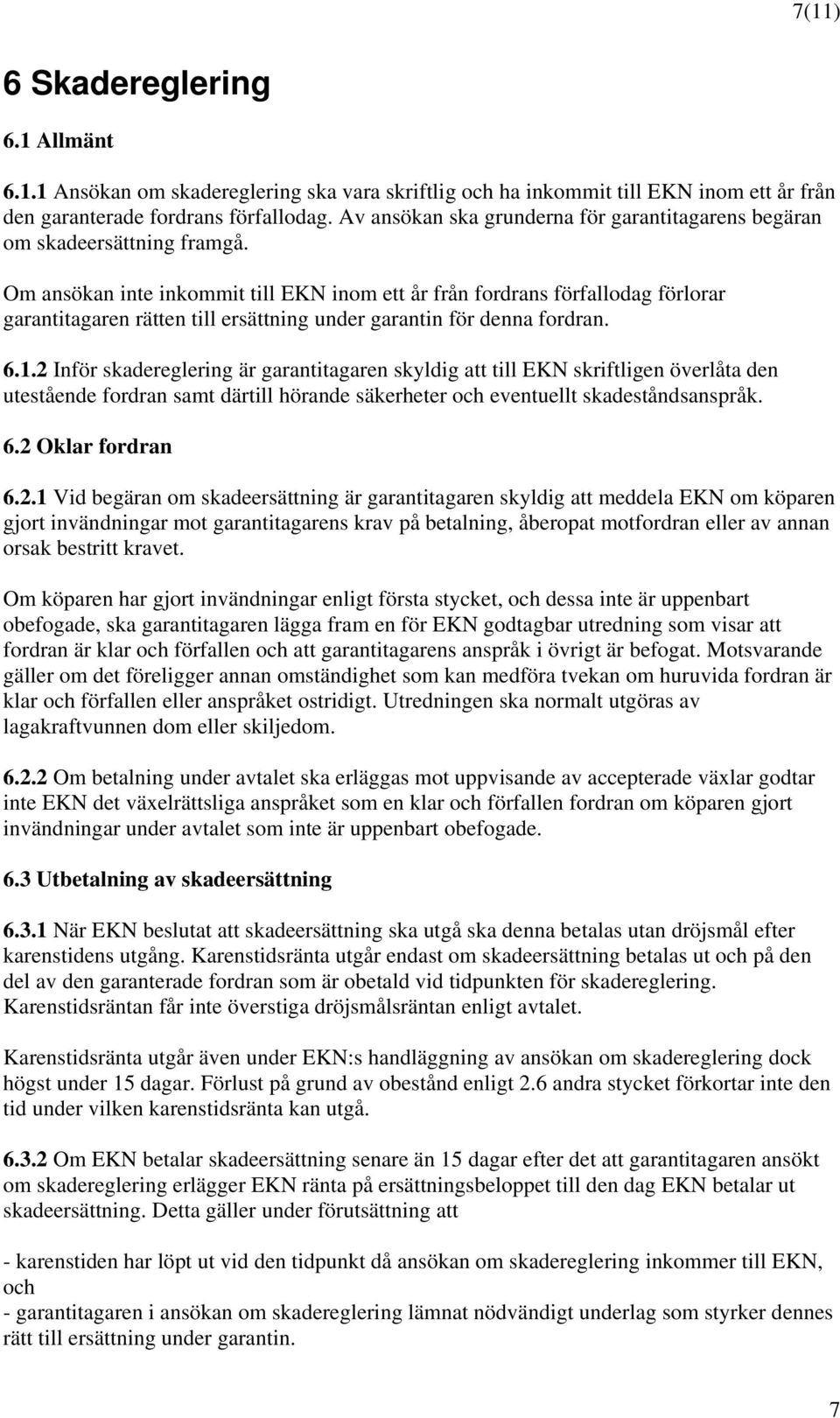 Om ansökan inte inkommit till EKN inom ett år från fordrans förfallodag förlorar garantitagaren rätten till ersättning under garantin för denna fordran. 6.1.