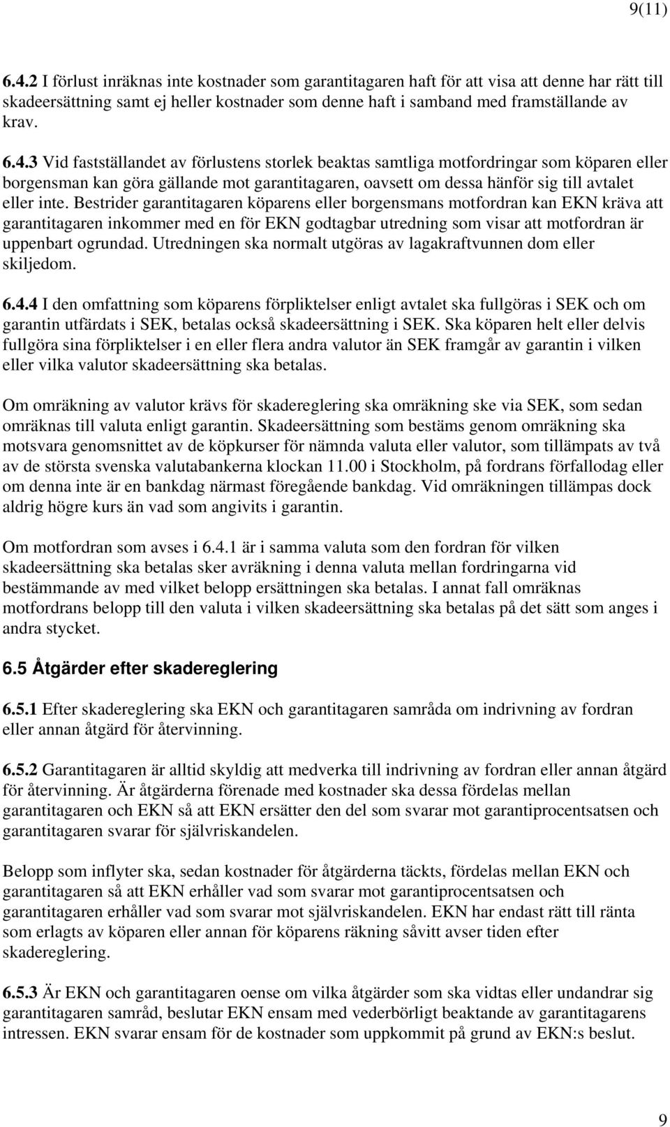 Bestrider garantitagaren köparens eller borgensmans motfordran kan EKN kräva att garantitagaren inkommer med en för EKN godtagbar utredning som visar att motfordran är uppenbart ogrundad.