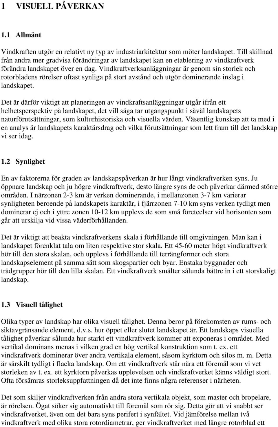 Vindkraftverksanläggningar är genom sin storlek och rotorbladens rörelser oftast synliga på stort avstånd och utgör dominerande inslag i landskapet.