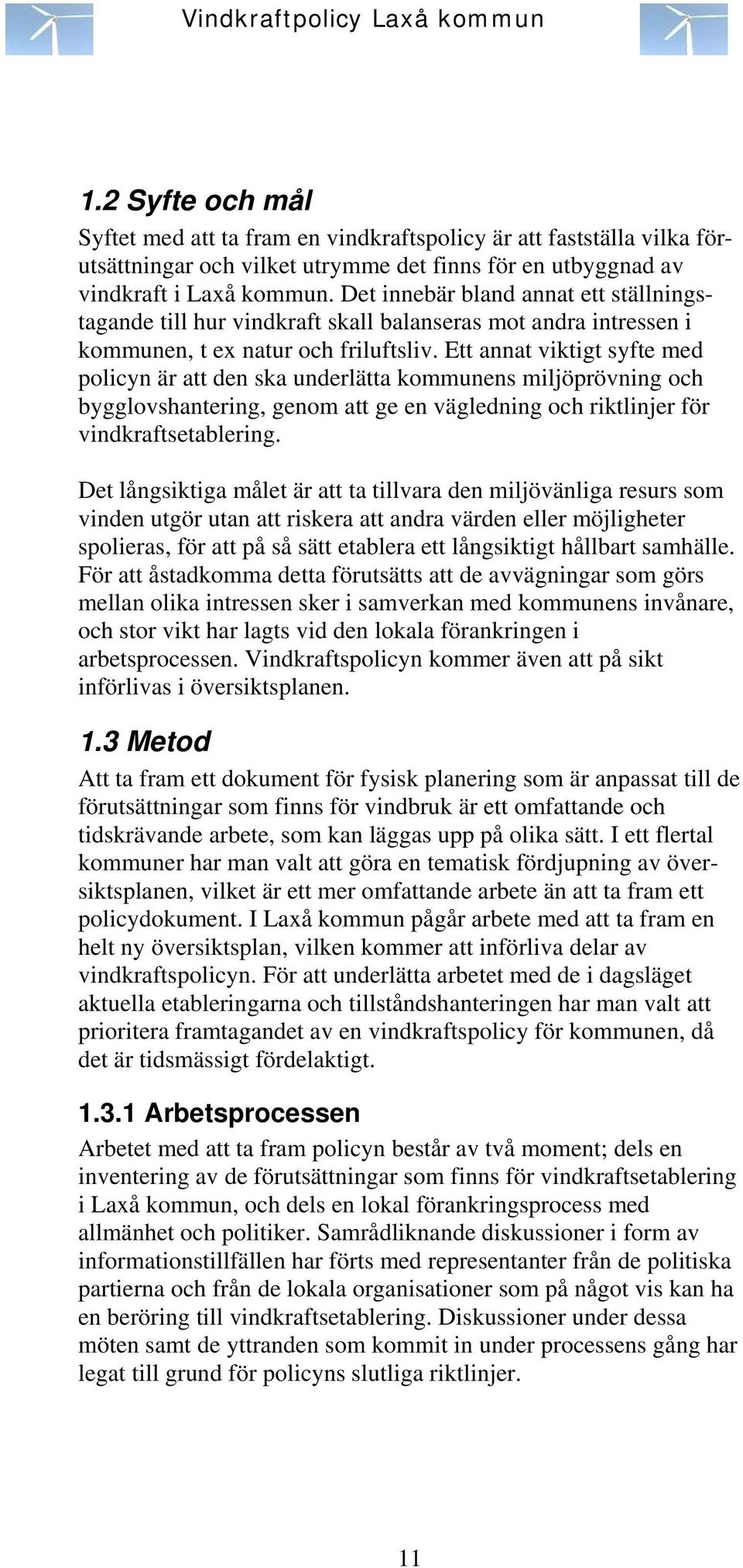 Ett annat viktigt syfte med policyn är att den ska underlätta kommunens miljöprövning och bygglovshantering, genom att ge en vägledning och riktlinjer för vindkraftsetablering.