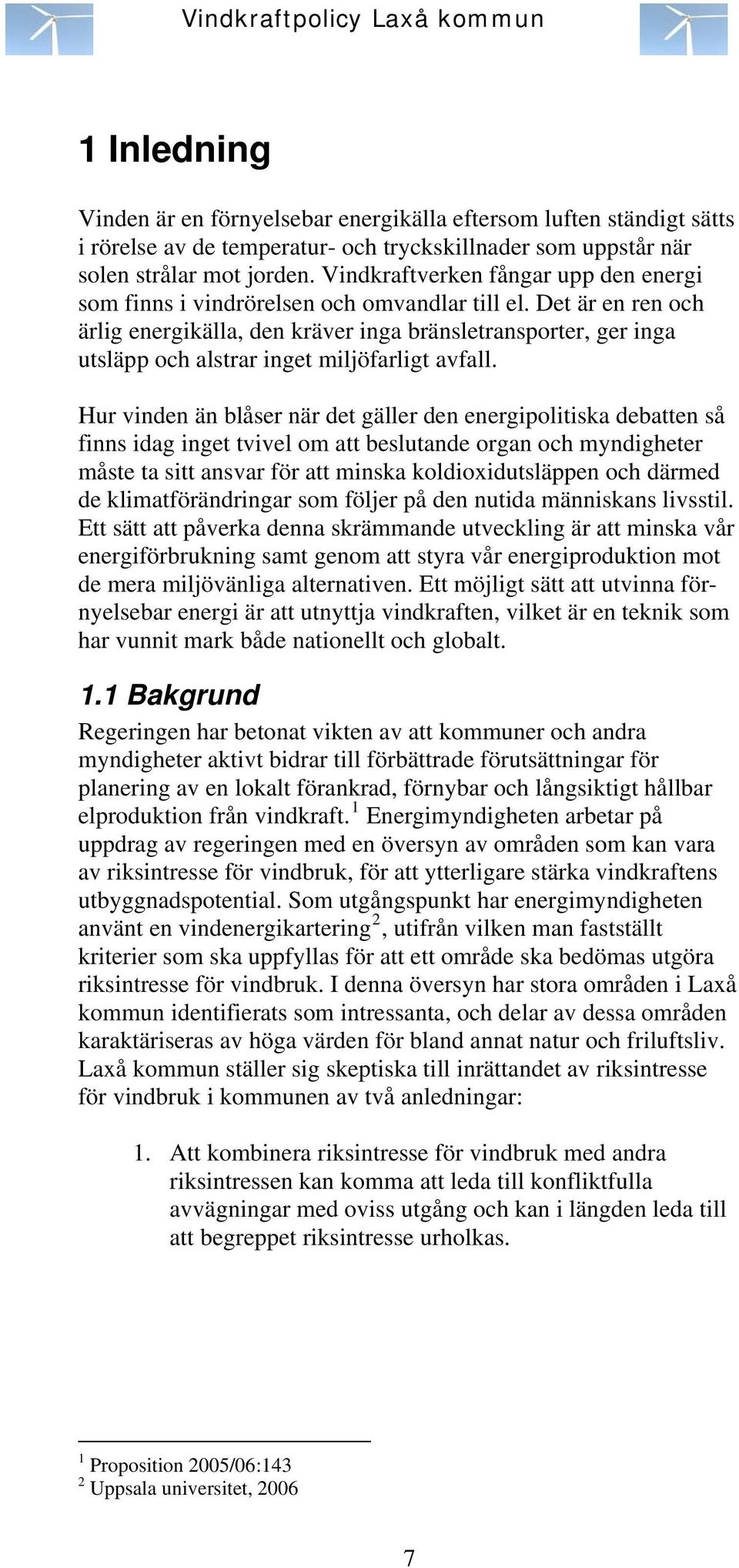 Det är en ren och ärlig energikälla, den kräver inga bränsletransporter, ger inga utsläpp och alstrar inget miljöfarligt avfall.