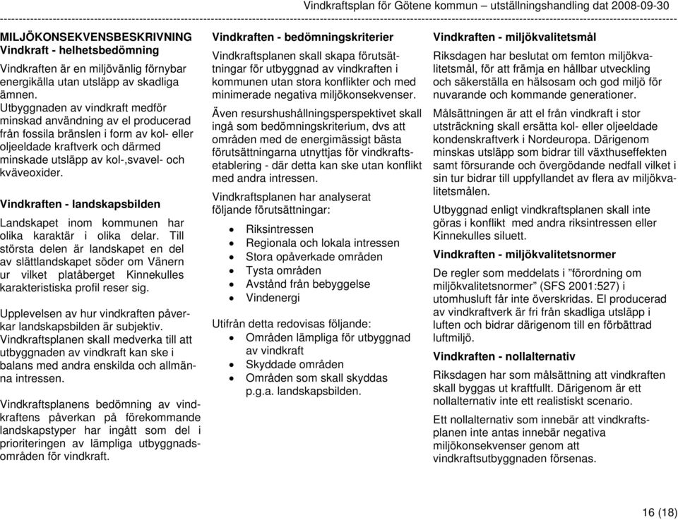 Vindkraften - landskapsbilden Landskapet inom kommunen har olika karaktär i olika delar.