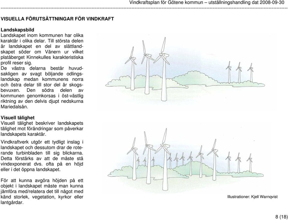 De västra delarna består huvudsakligen av svagt böljande odlingslandskap medan kommunens norra och östra delar till stor del är skogsbevuxen.
