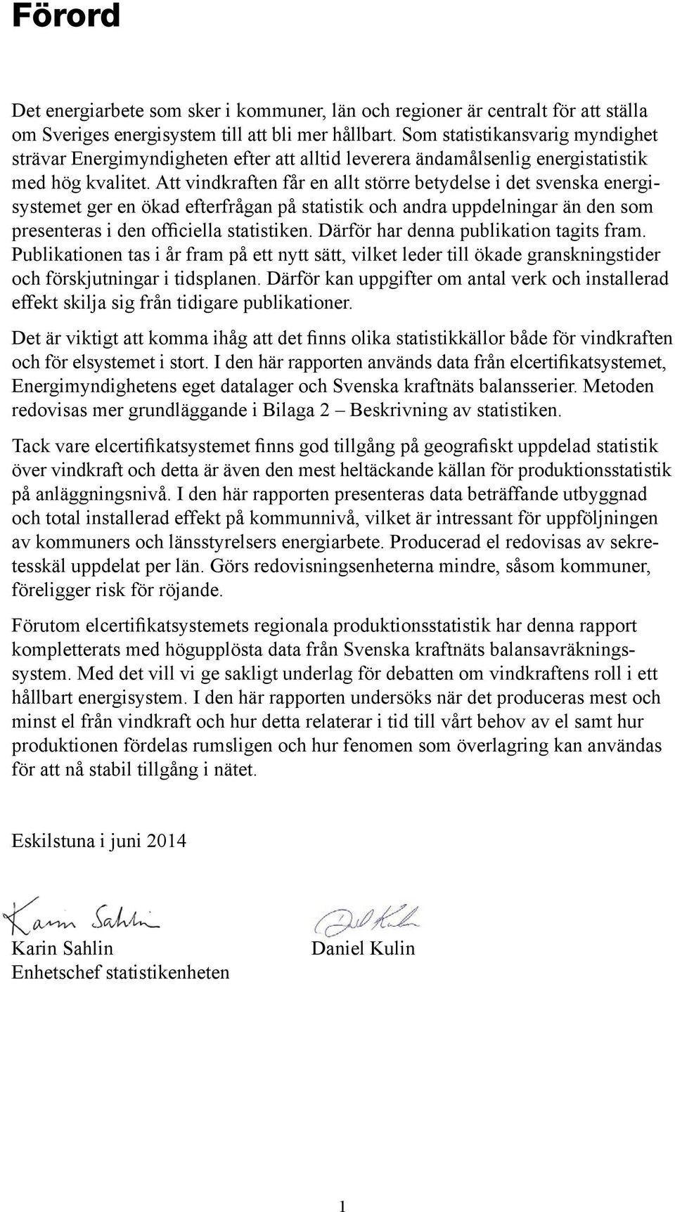 Att vindkraften får en allt större betydelse i det svenska energisystemet ger en ökad efterfrågan på statistik och andra uppdelningar än den som presenteras i den officiella statistiken.