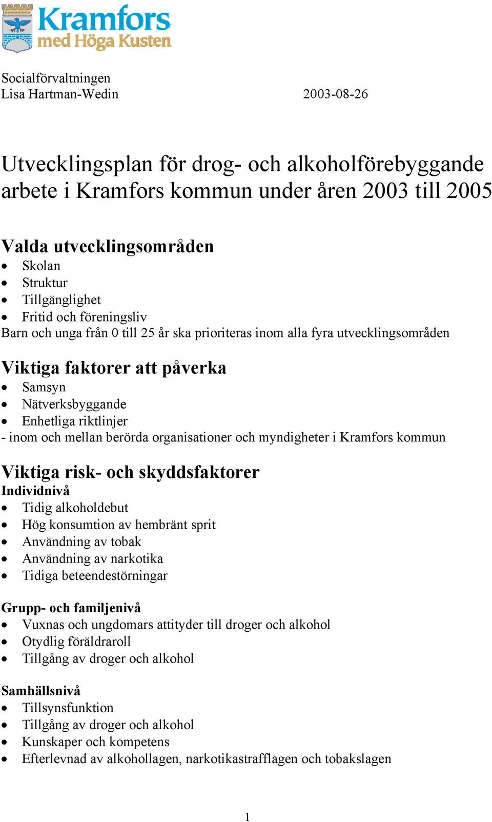 inom och mellan berörda organisationer och myndigheter i Kramfors kommun Viktiga risk- och skyddsfaktorer Individnivå Tidig alkoholdebut Hög konsumtion av hembränt sprit Användning av tobak