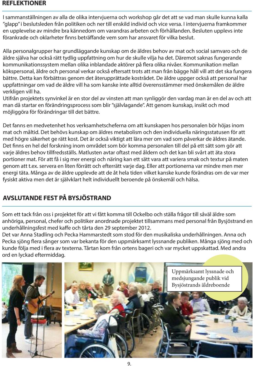 Besluten upplevs inte förankrade och oklarheter finns beträffande vem som har ansvaret för vilka beslut.