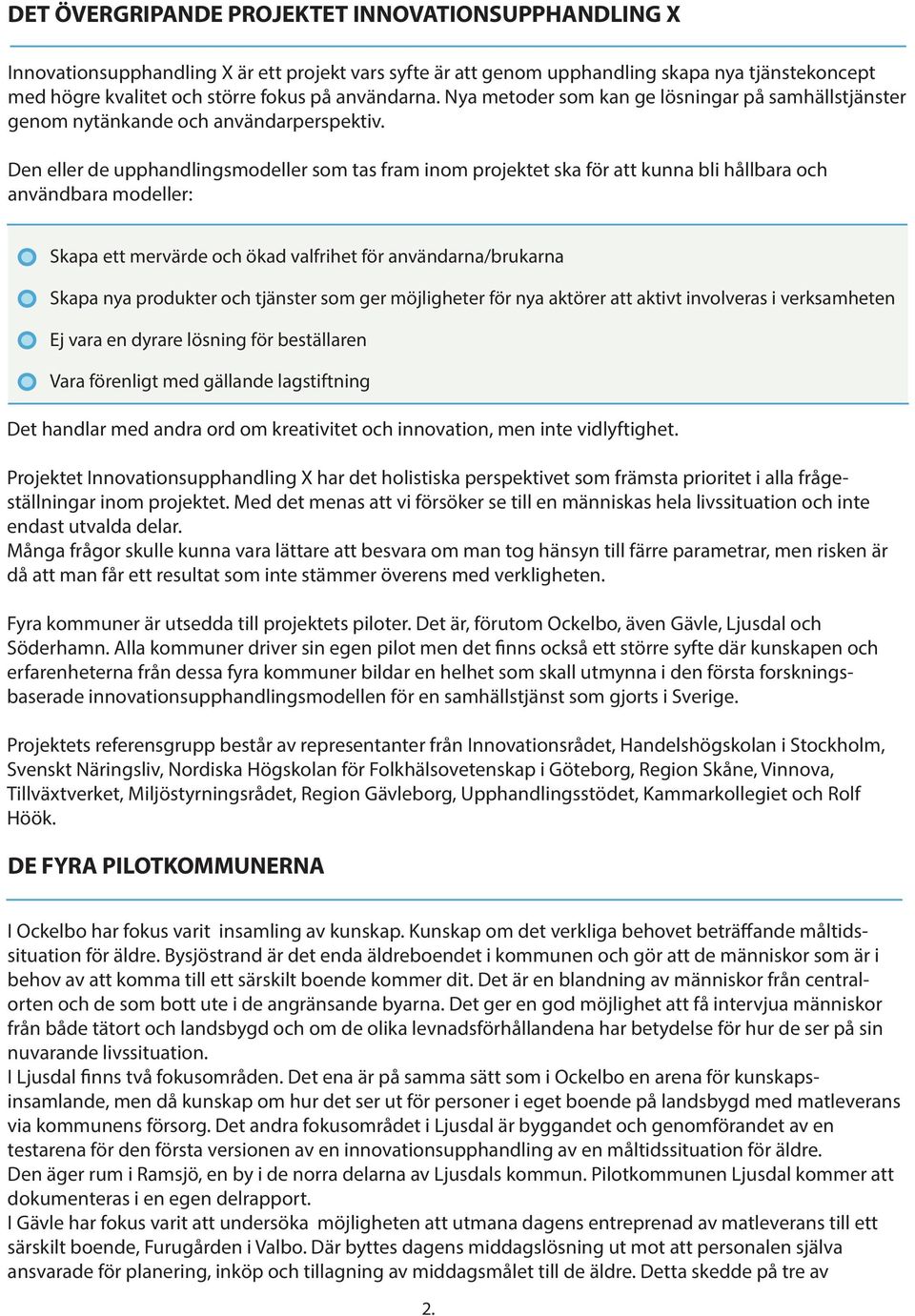 Den eller de upphandlingsmodeller som tas fram inom projektet ska för att kunna bli hållbara och användbara modeller: Skapa ett mervärde och ökad valfrihet för användarna/brukarna Skapa nya produkter
