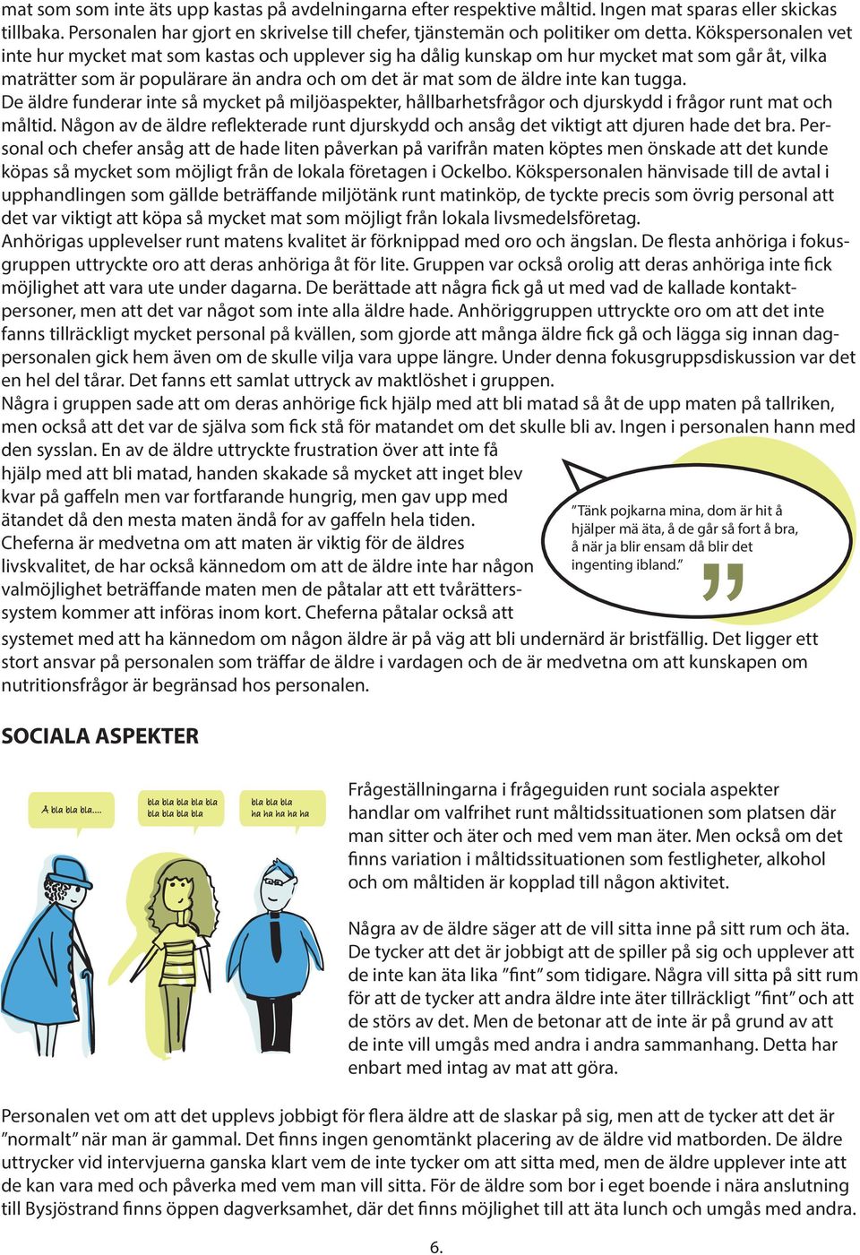 tugga. De äldre funderar inte så mycket på miljöaspekter, hållbarhetsfrågor och djurskydd i frågor runt mat och måltid.