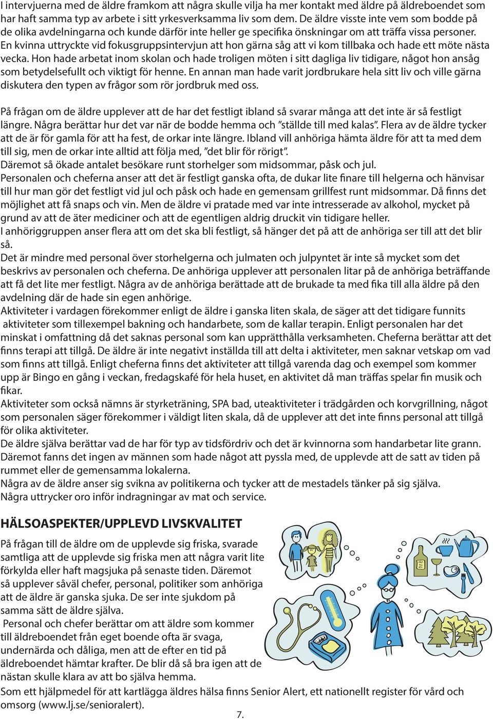 En kvinna uttryckte vid fokusgruppsintervjun att hon gärna såg att vi kom tillbaka och hade ett möte nästa vecka.