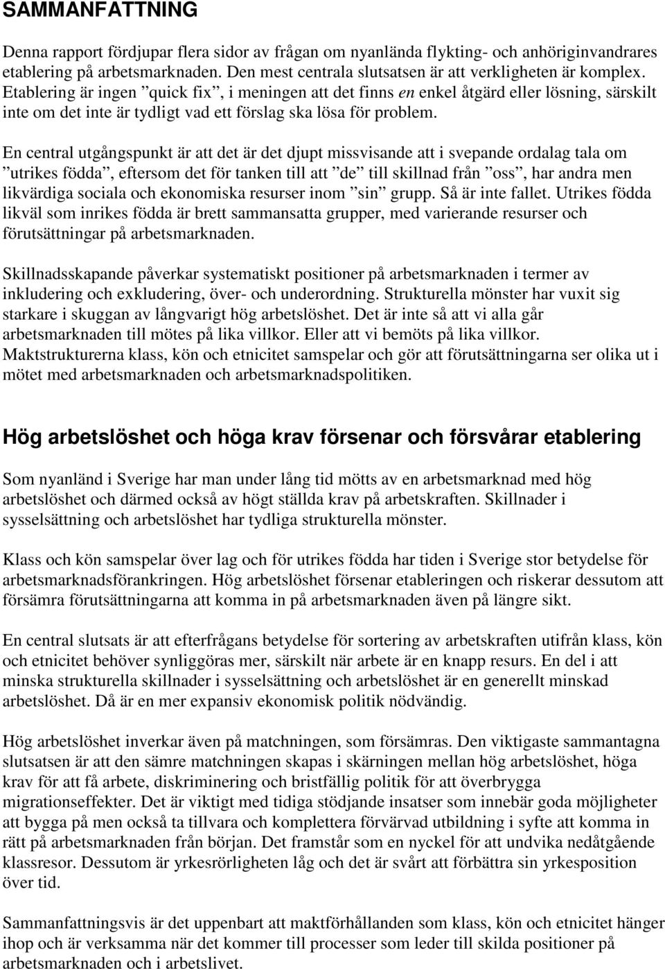 En central utgångspunkt är att det är det djupt missvisande att i svepande ordalag tala om utrikes födda, eftersom det för tanken till att de till skillnad från oss, har andra men likvärdiga sociala