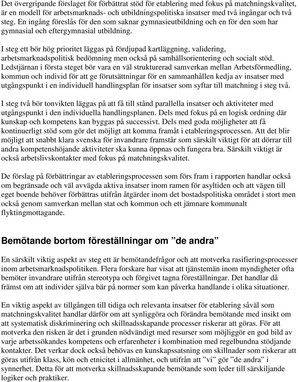 I steg ett bör hög prioritet läggas på fördjupad kartläggning, validering, arbetsmarknadspolitisk bedömning men också på samhällsorientering och socialt stöd.