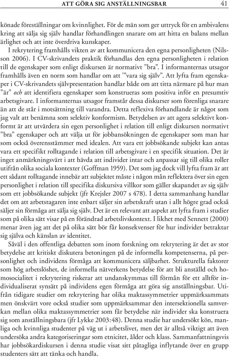 I rekrytering framhålls vikten av att kommunicera den egna personligheten (Nilsson 2006).