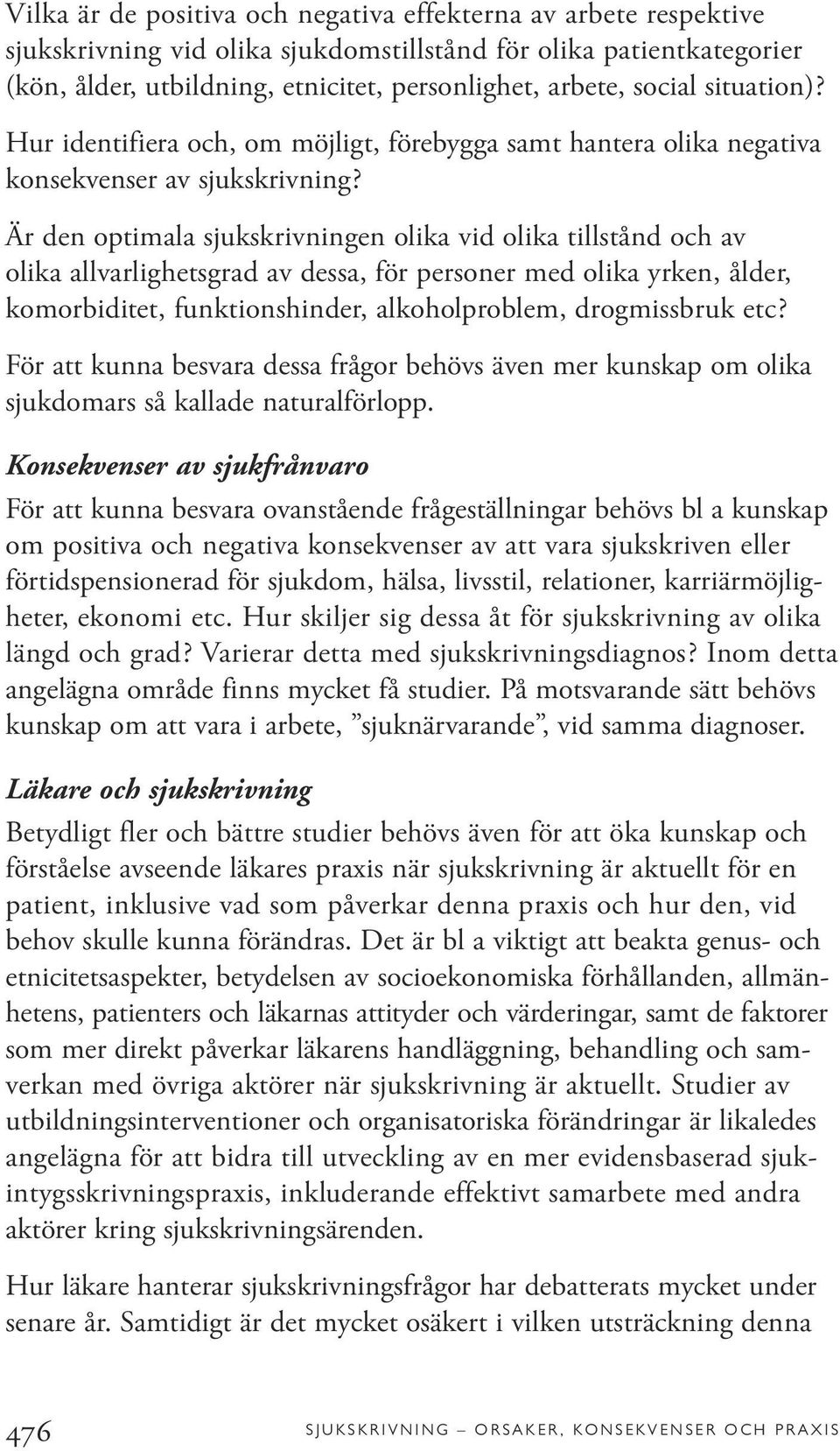 Är den optimala sjukskrivningen olika vid olika tillstånd och av olika allvarlighetsgrad av dessa, för personer med olika yrken, ålder, komorbiditet, funktionshinder, alkoholproblem, drogmissbruk etc?