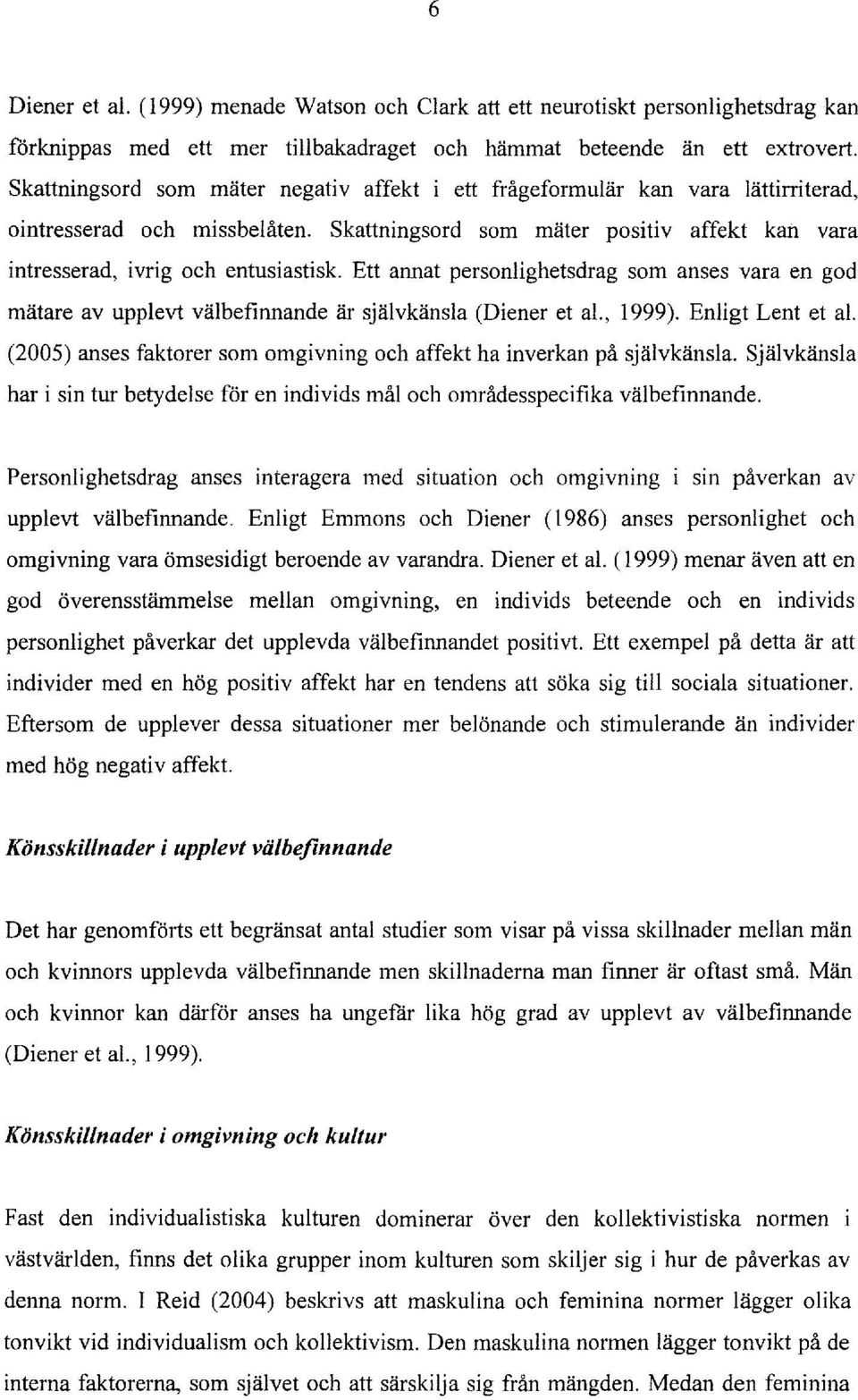 Ett annat personlighetsdrag som anses vara en god matare av upplevt valbefinnande ar sjalvkansla (Diener et al., 1999). Enligt Lent et al.