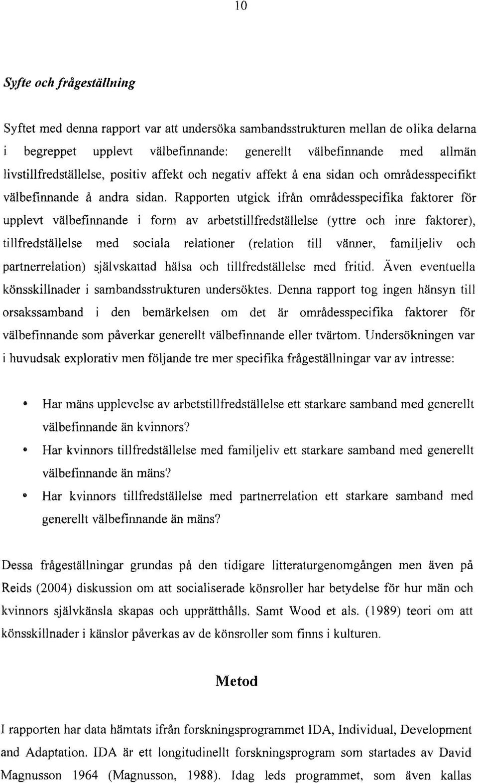 Rapporten utgick ifran omradesspecifika faktorer for upplevt valbefinnande i form av arbetstillfredstallelse (yttre och inre faktorer), tillfredstallelse med sociala relationer (relation till vanner,