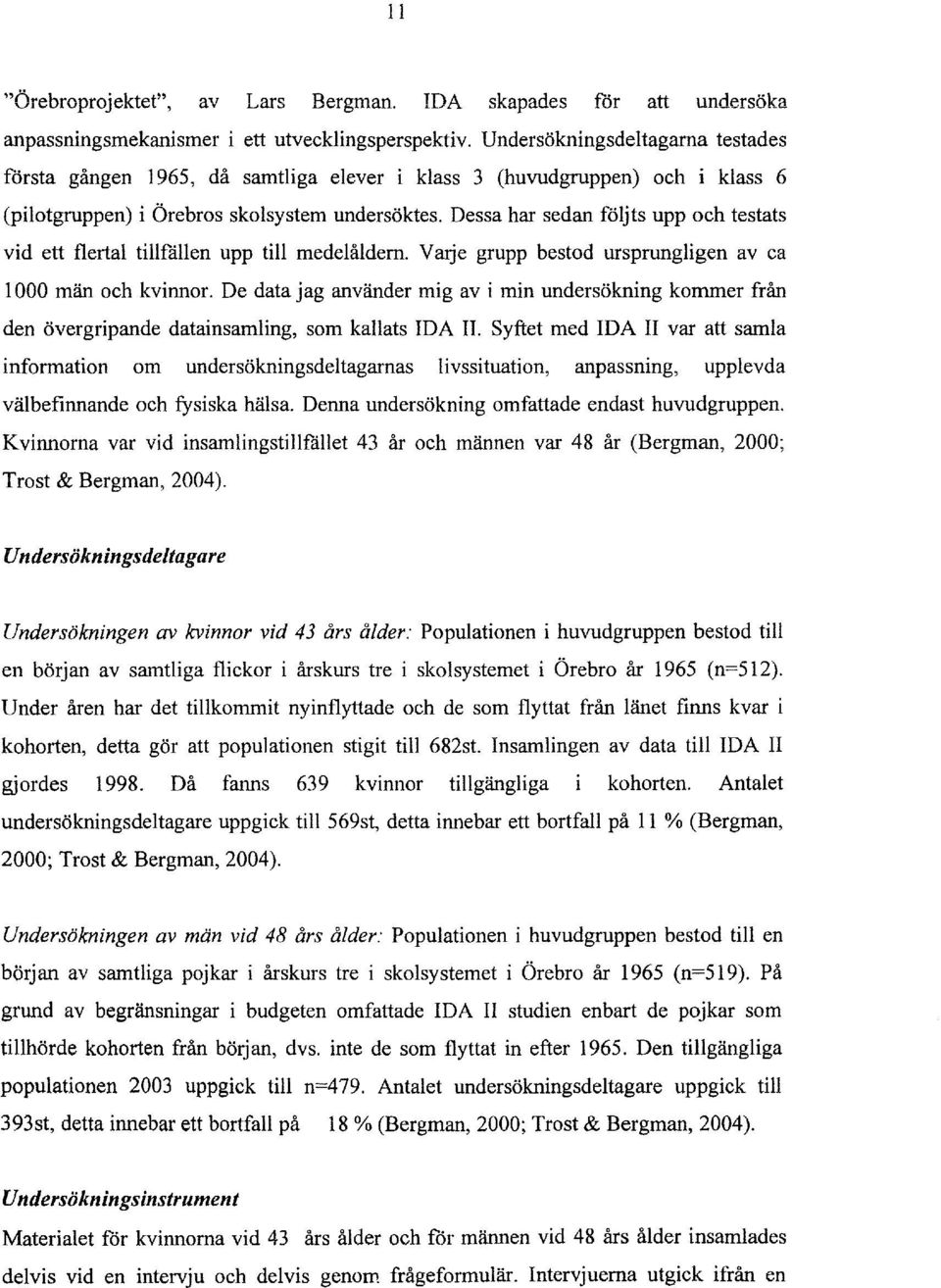 Dessa har sedan foljts upp och testats vid ett flertal tillfallen upp till medelaldern. Vatje grupp bestod ursprungligen av ca 1000 man och kvinnor.