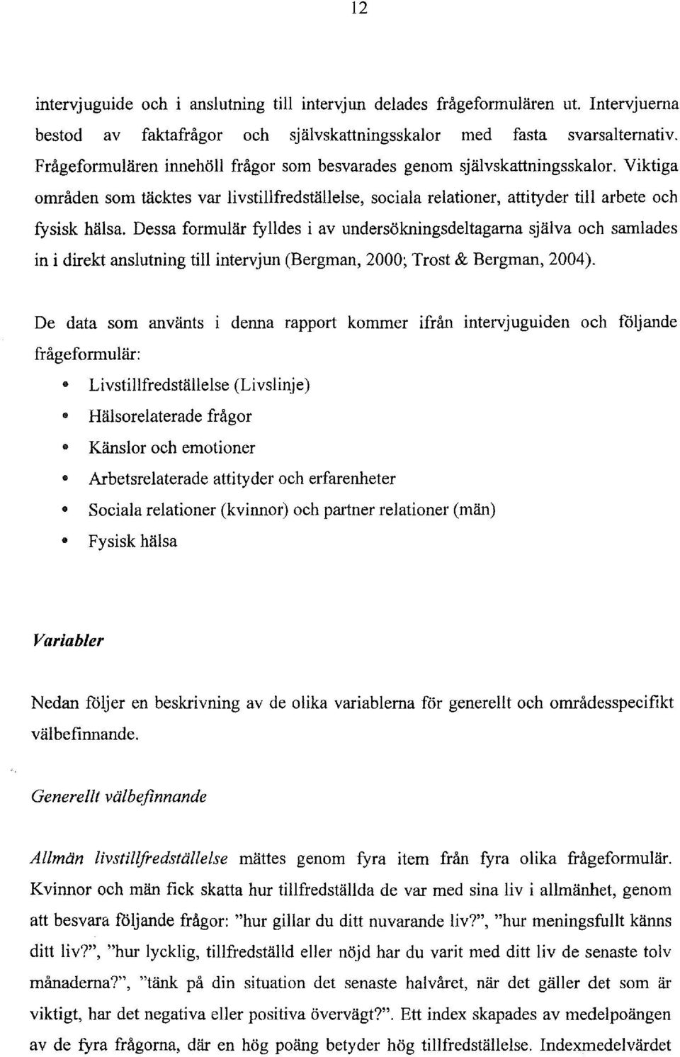 Dessa fonnular fylldes i av undersokningsdeltagarna sjalva ocb samlades in i direkt anslutning till intervjun (Bergman, 2000; Trost & Bergman, 2004).