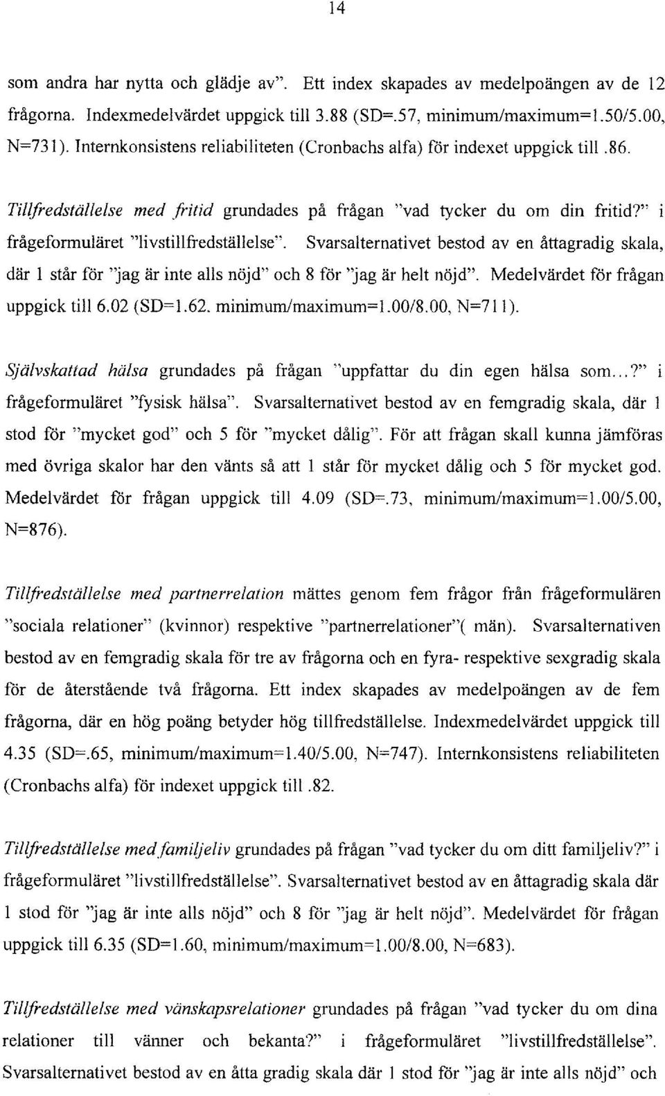 Svarsalternativet bestod av en artagradig skala, dar 1 star for "jag ar inte alls nojd" och 8 for "jag ar helt nojd". Medelvardet for fragan uppgick till6.02 (SD=1.62. minimum/maximum=l.00/8.