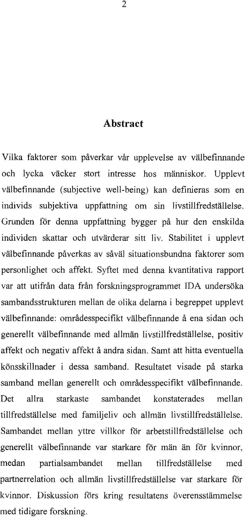 Grunden for denna uppfattning bygger pa hur den enskilda individen skattar och utvarderar sitt liv.