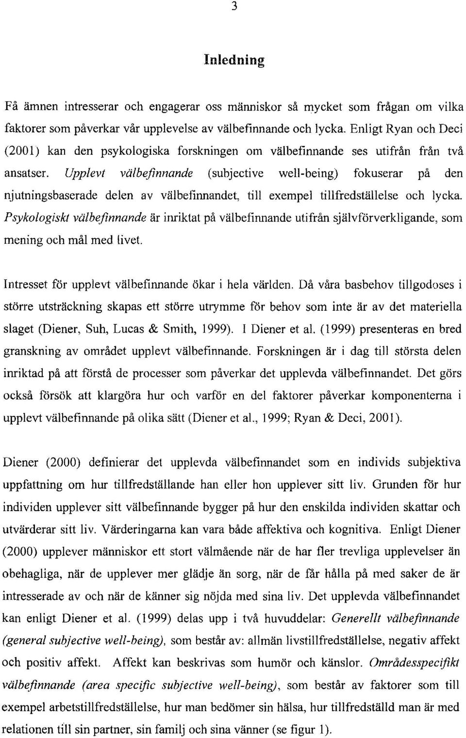 Upplevt valbefinnande (subjective well-being) fokuserar pa den njutningsbaserade delen av valbefinnandet, till exempel tillfredstallelse och lycka.
