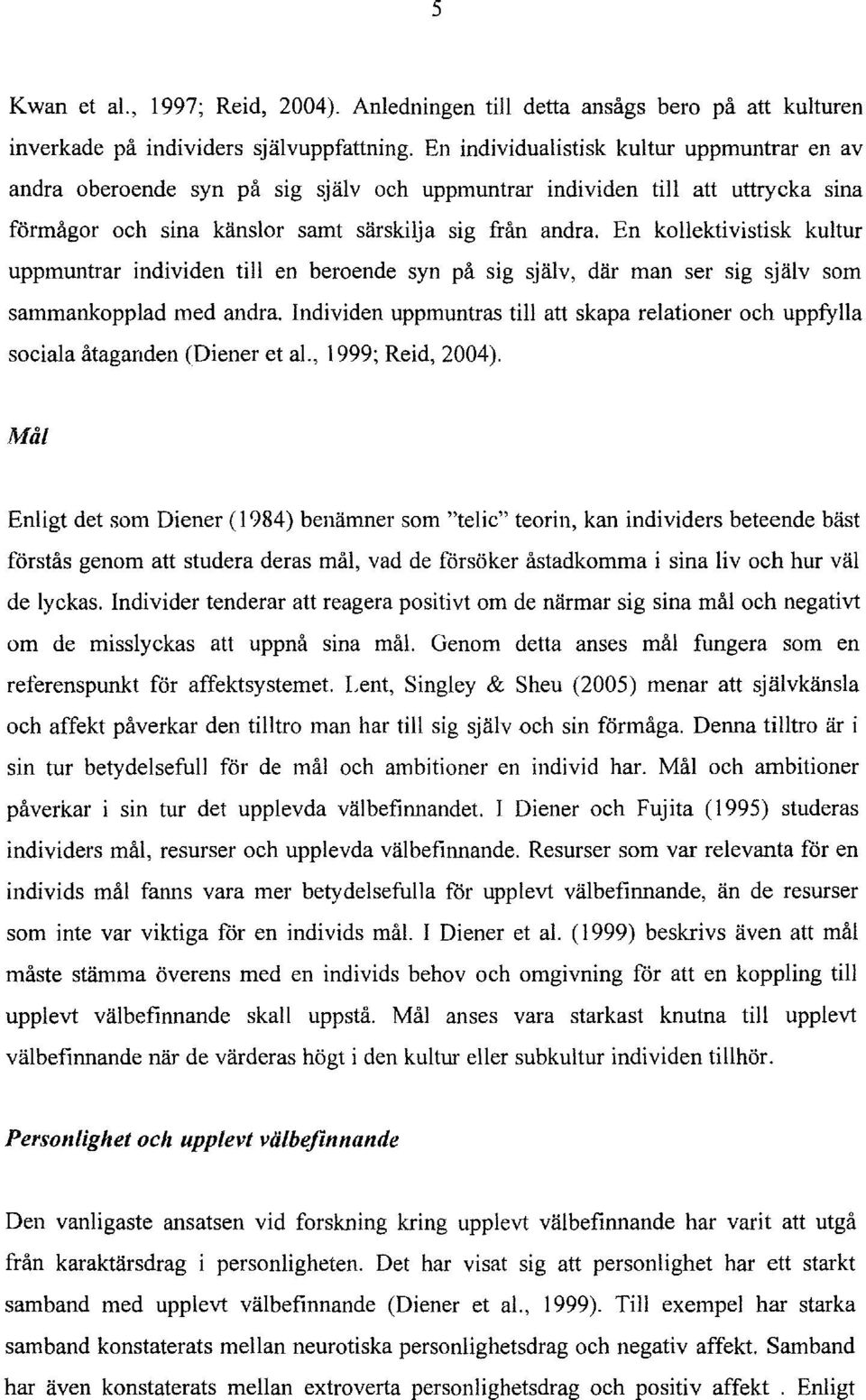 En kollektivistisk kultur uppmuntrar individen till en beroende syn pa sig sjalv, dar man ser sig sjalv som sammankopplad med andra.