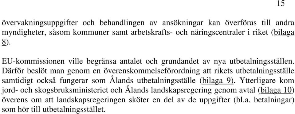 Därför beslöt man genom en överenskommelseförordning att rikets utbetalningsställe samtidigt också fungerar som Ålands utbetalningsställe (bilaga 9).