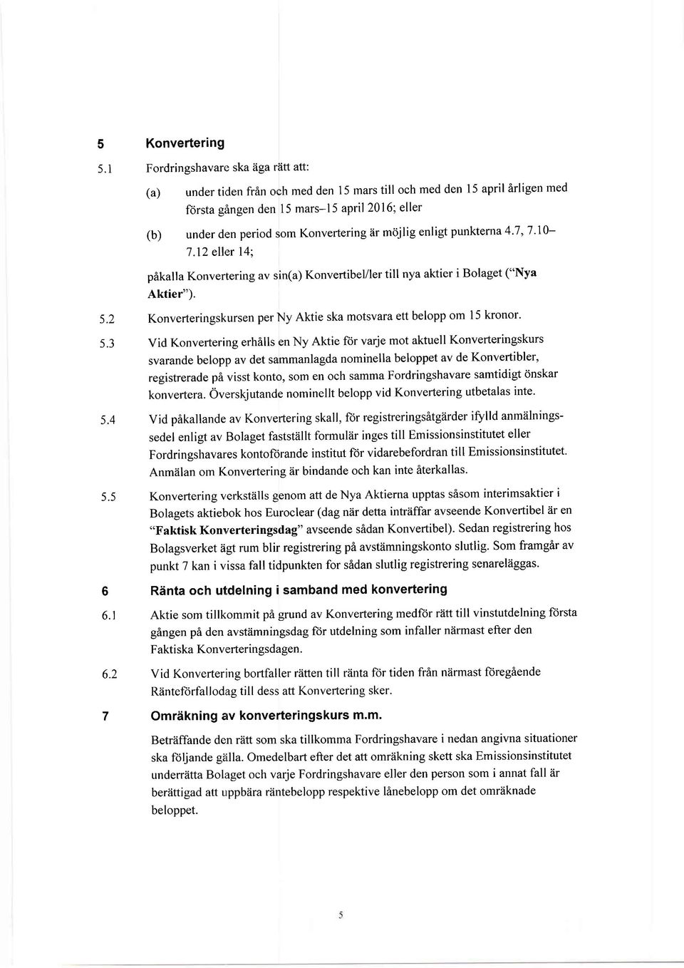 Konvertering iir miijlig enligt punkterna 4.7,7-10- l.l2 eller l4:, pikalla Konvertering av sin(a) Konvertibel/ler till nya aktier i Bolaget ("Nya Aktier"). 5.