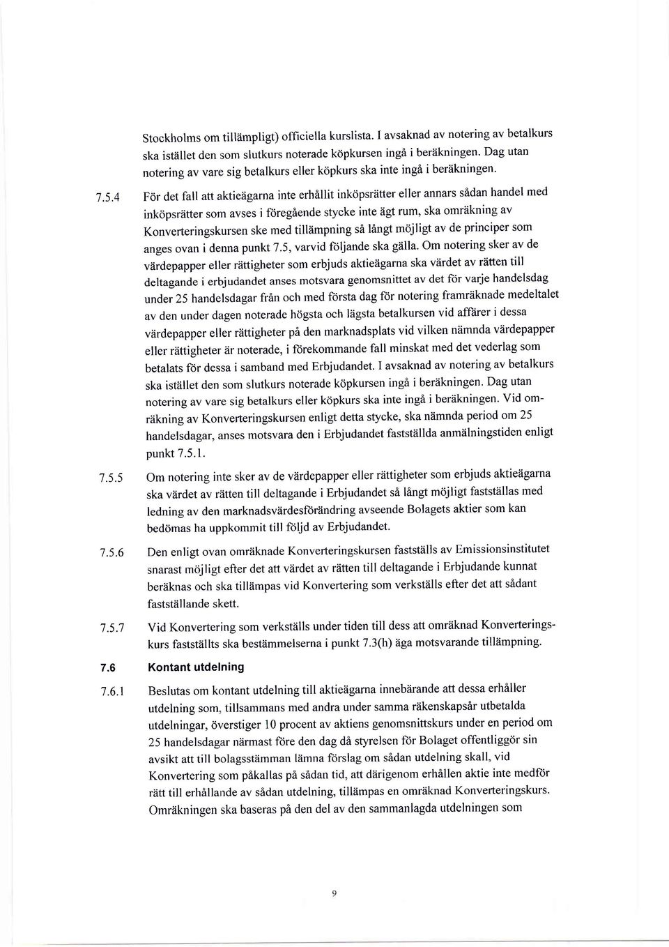 4 For det fall att alktieiigarna inte erhillit inkdpsriitter eller annars sidan handel med inkopsriitter sorn avses i foregiende stycke inte iigt rum, ska omriikning av Konverteringskursen ske med