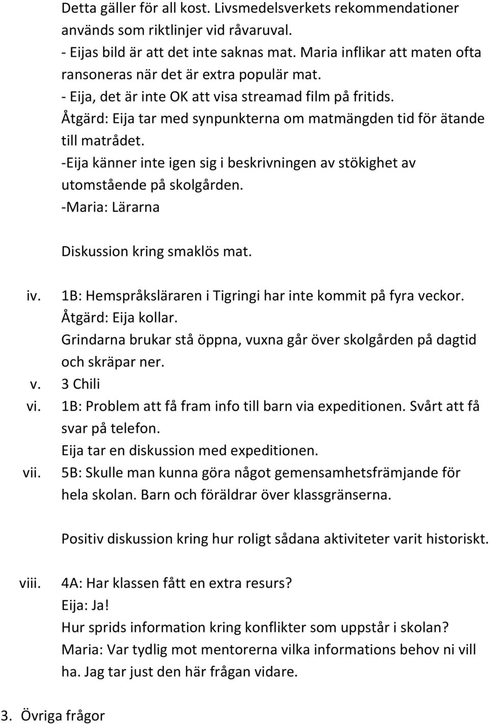 Åtgärd: Eija tar med synpunkterna om matmängden tid för ätande till matrådet. -Eija känner inte igen sig i beskrivningen av stökighet av utomstående på skolgården.