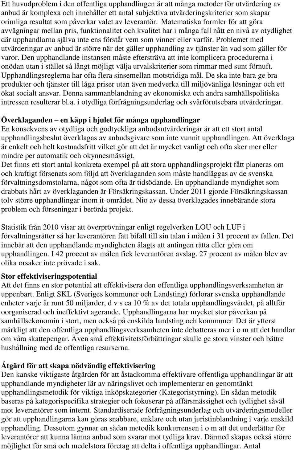 Matematiska formler för att göra avvägningar mellan pris, funktionalitet och kvalitet har i många fall nått en nivå av otydlighet där upphandlarna själva inte ens förstår vem som vinner eller varför.