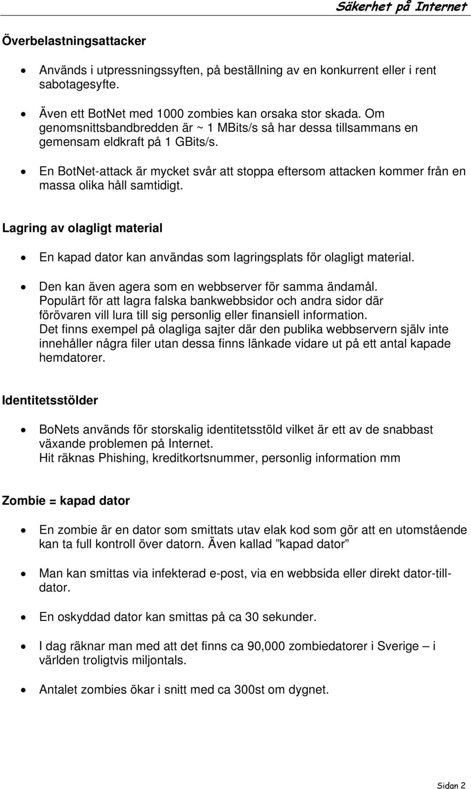 En BotNet-attack är mycket svår att stoppa eftersom attacken kommer från en massa olika håll samtidigt.